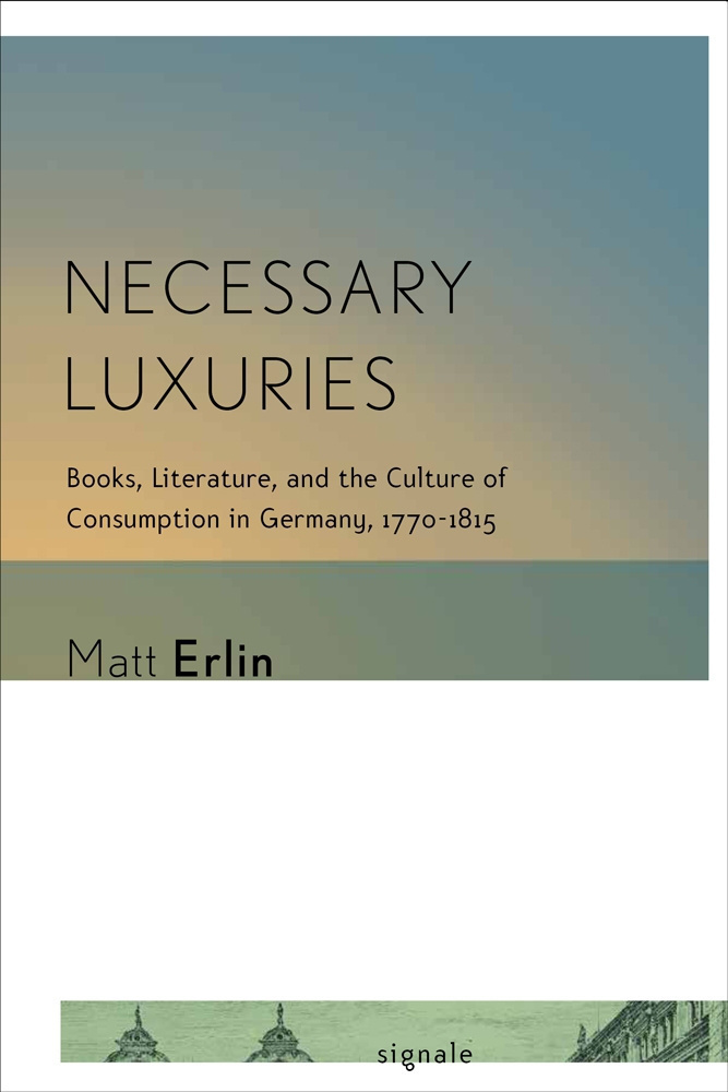 Necessary Luxuries: Books, Literature, and the Culture of Consumption in Germany, 1770-1815