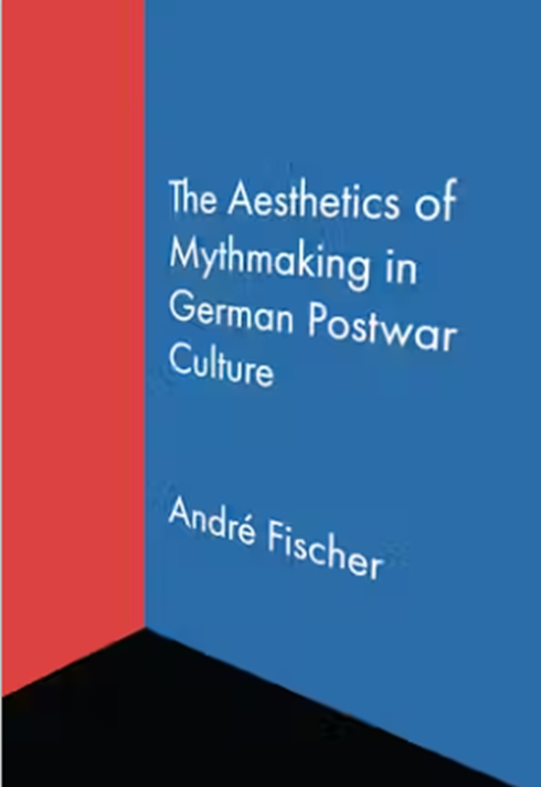 The Aesthetics of Mythmaking in German Postwar Culture